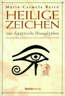 Heilige Zeichen. 580 Ägyptische Hieroglyphen. Die ganze Welt der Pharaonen wird verständlich und lebendig