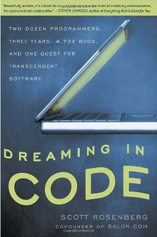 Dreaming in Code: Two Dozen Programmers, Three Years, 4,732 Bugs, and One Quest for Transcendent Software