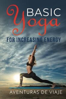 Basic Yoga for Increasing Energy: Yoga Therapy for Revitalization and Increasing Energy