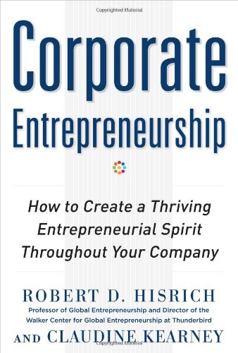 Corporate Entrepreneurship: How to Create a Thriving Entreprenurial Spirit Throughout Your Company