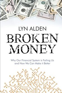 Broken Money: Why Our Financial System is Failing Us and How We Can Make it Better