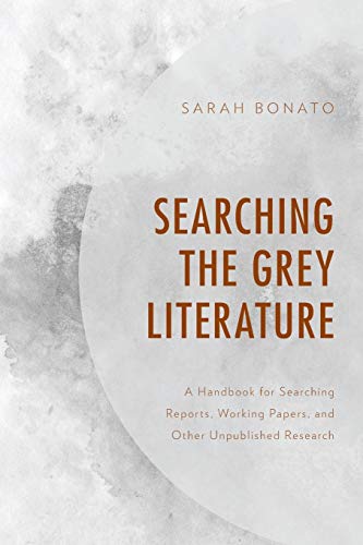 Searching the Grey Literature: A Handbook for Searching Reports, Working Papers, and Other Unpublished Research (Medical Library Association Books)