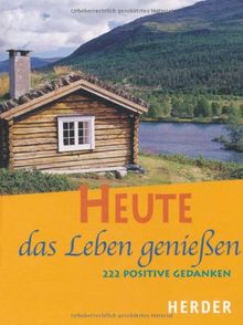 Heute das Leben genießen: 222 positive Gedanken