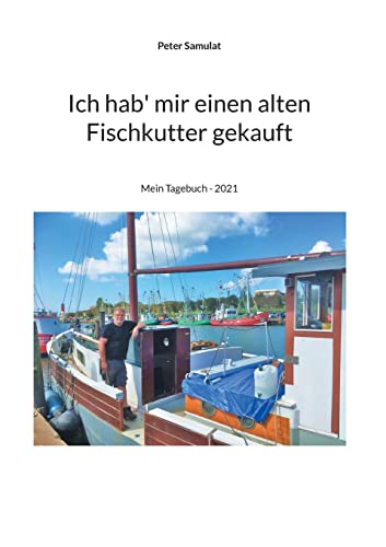 Ich hab mir einen alten Fischkutter gekauft: Mein Tagebuch - 2021