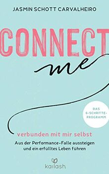 Connect me - verbunden mit mir selbst: Aus der Performance-Falle aussteigen und ein erfülltes Leben führen - Das 6-Schritte-Programm