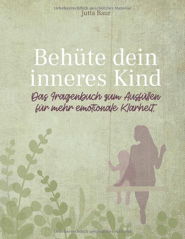 Behüte dein inneres Kind: Das Fragenbuch zum Ausfüllen für mehr emotionale Klarheit