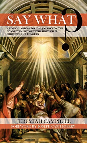Say What?: A Biblical and Historical Journey on the Connection Between the Holy Spirit, Prophecy, and Tongues