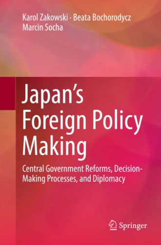 Japan’s Foreign Policy Making: Central Government Reforms, Decision-Making Processes, and Diplomacy