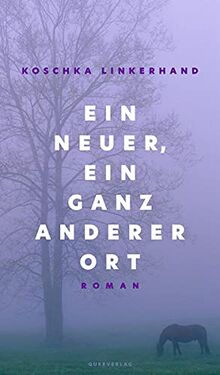 Ein neuer, ein ganz anderer Ort: Roman