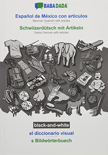 BABADADA black-and-white, Español de México con articulos - Schwiizerdütsch mit Artikeln, el diccionario visual - s Bildwörterbuech: Mexican Spanish ... Swiss German with articles, visual dictionary