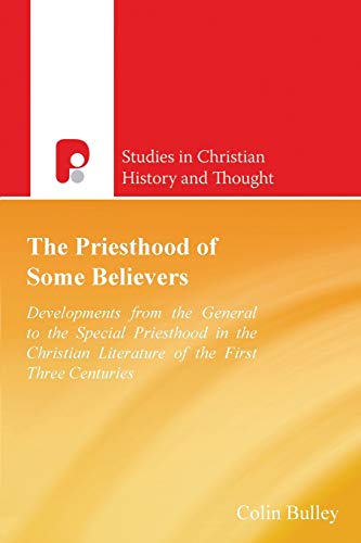 The Priesthood Of Some Believers: Development in the Christian Literature of the First Three Centuries (Studies in Christian History and Thought)