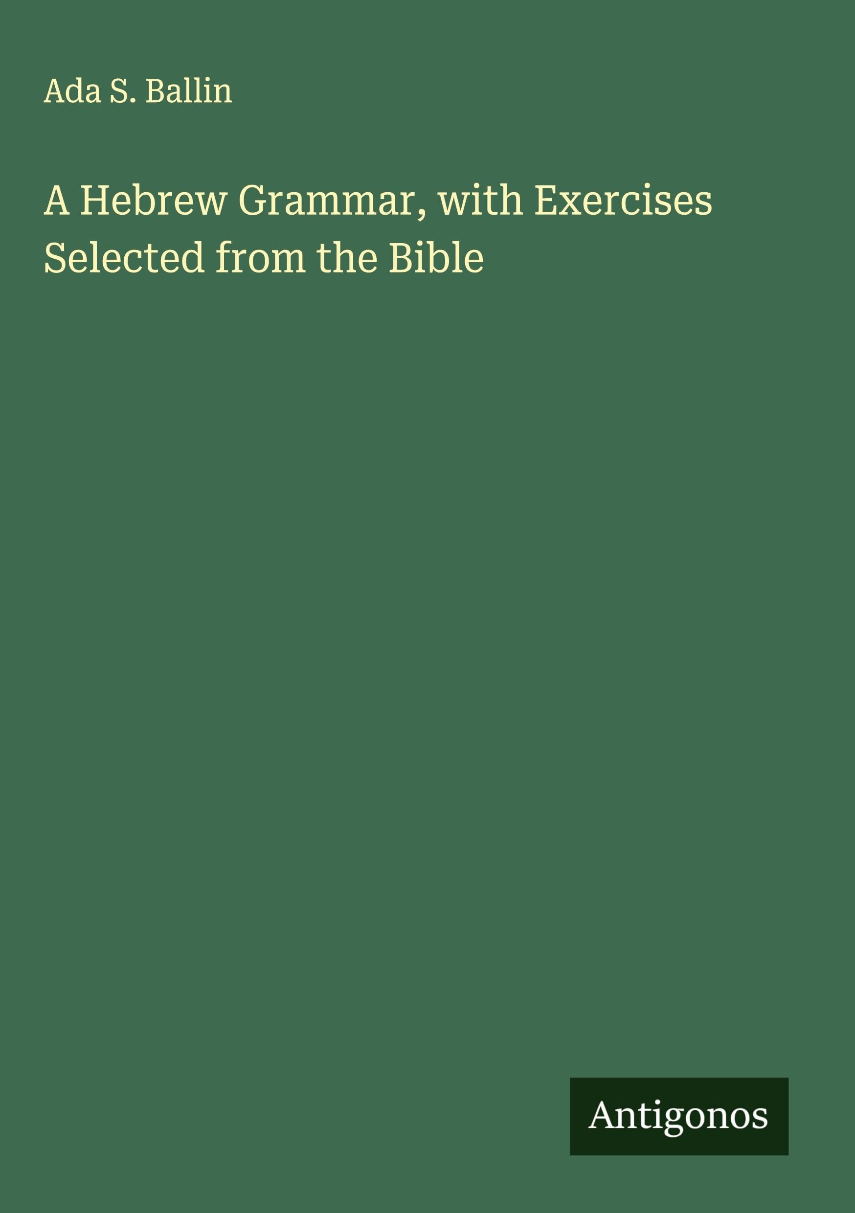 A Hebrew Grammar, with Exercises Selected from the Bible