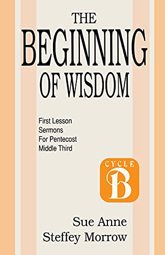 The Beginning of Wisdom: First Lesson Sermons for Pentecost: Middle Third: Cycle B (Cycle B First Lesson Texts)