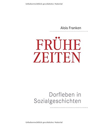 Frühe Zeiten. Dorfleben in Sozialgeschichten