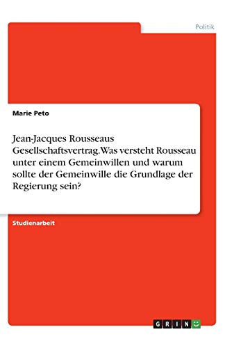 Jean-Jacques Rousseaus Gesellschaftsvertrag. Was versteht Rousseau unter einem Gemeinwillen und warum sollte der Gemeinwille die Grundlage der Regierung sein?