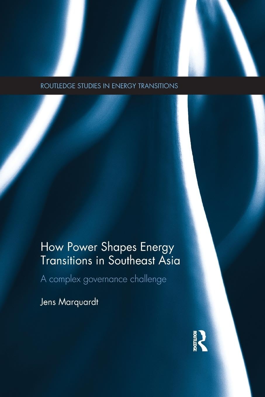 How Power Shapes Energy Transitions in Southeast Asia: A complex governance challenge (Routledge Studies in Energy Transitions)