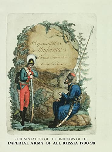 REPRESENTATION OF THE UNIFORMS OF THE IMPERIAL ARMY OF ALL RUSSIA 1790-98: Representation des Uniforms de L'armee Imperiale de toutes les Russies