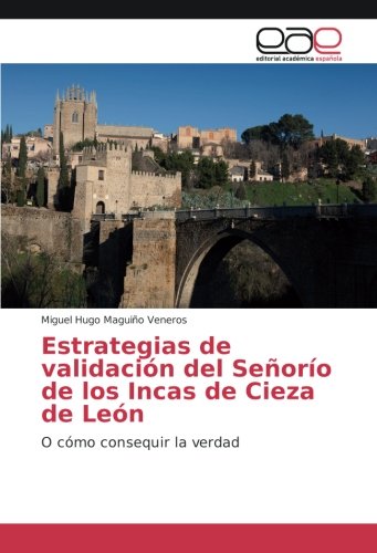 Estrategias de validación del Señorío de los Incas de Cieza de León: O cómo consequir la verdad
