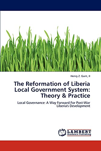 The Reformation of Liberia Local Government System: Theory & Practice: Local Governance: A Way Forward For Post-War Liberia's Development