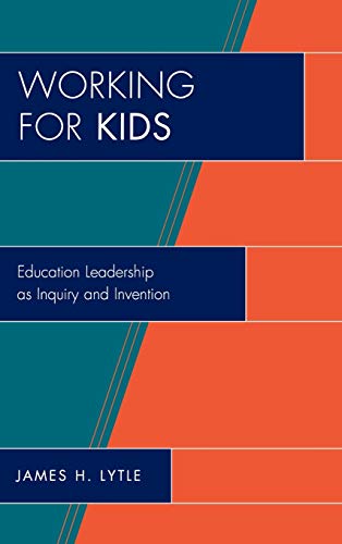 Working for Kids: Educational Leadership as Inquiry and Invention (New Frontiers in Education)