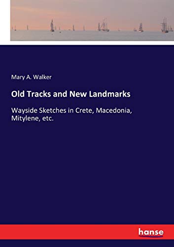 Old Tracks and New Landmarks: Wayside Sketches in Crete, Macedonia, Mitylene, etc.