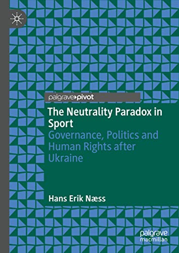 The Neutrality Paradox in Sport: Governance, Politics and Human Rights after Ukraine