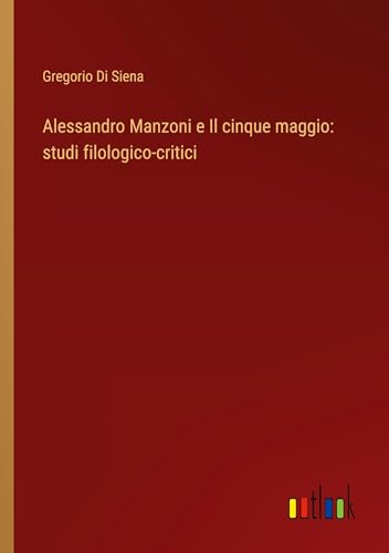 Alessandro Manzoni e Il cinque maggio: studi filologico-critici