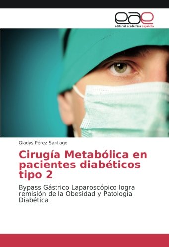 Cirugía Metabólica en pacientes diabéticos tipo 2: Bypass Gástrico Laparoscópico logra remisión de la Obesidad y Patología Diabética