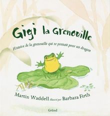 Gigi la grenouille : histoire de la grenouille qui se prenait pour un dragon