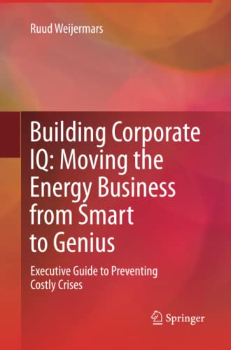 Building Corporate IQ – Moving the Energy Business from Smart to Genius: Executive Guide to Preventing Costly Crises