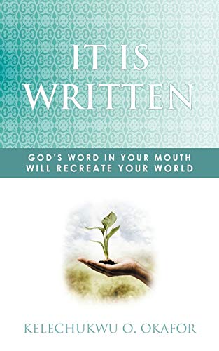 It Is Written: God's Word in your Mouth Will Recreate Your World
