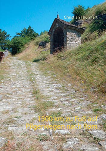 1500 km zu Fuß auf Pilgerwegen nach Rom: Schweizer Jakobsweg: Konstanz - Lausanne; Via Francigena: Lausanne - Rom