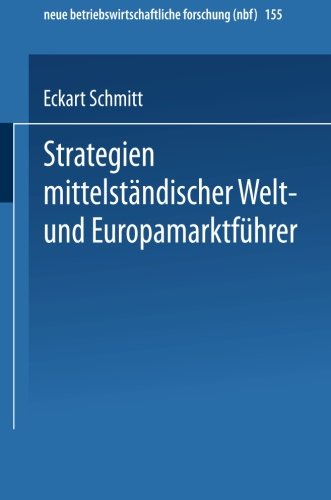 Strategien mittelständischer Welt- und Europamarktführer (neue betriebswirtschaftliche forschung (nbf))