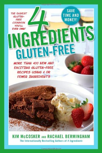 4 Ingredients Gluten-Free: More Than 400 New and Exciting Recipes All Made with 4 or Fewer Ingredients and All Gluten-Free!