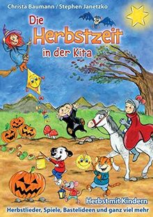 Die Herbstzeit in der Kita: Herbst mit Kindern - Herbstlieder, Spiele, Bastelideen und ganz viel mehr