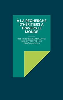 À la recherche d'héritiers à travers le monde: des histoires captivantes racontées par nos généalogistes