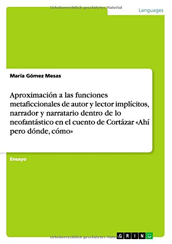 Aproximación a las funciones metaficcionales de autor y lector implícitos, narrador y narratario dentro de lo neofantástico en el cuento de Cortázar «Ahí pero dónde, cómo»