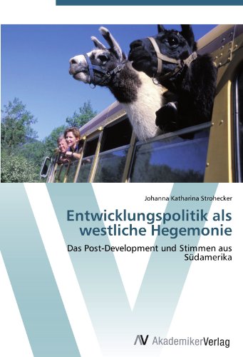 Entwicklungspolitik als westliche Hegemonie: Das Post-Development und Stimmen aus Südamerika