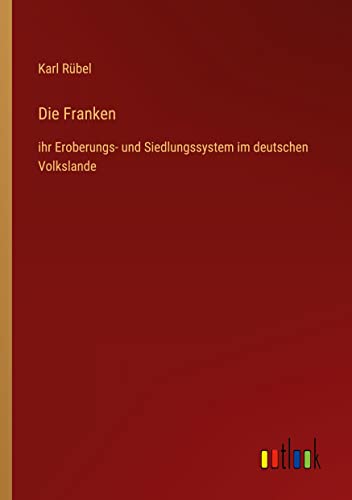 Die Franken: ihr Eroberungs- und Siedlungssystem im deutschen Volkslande