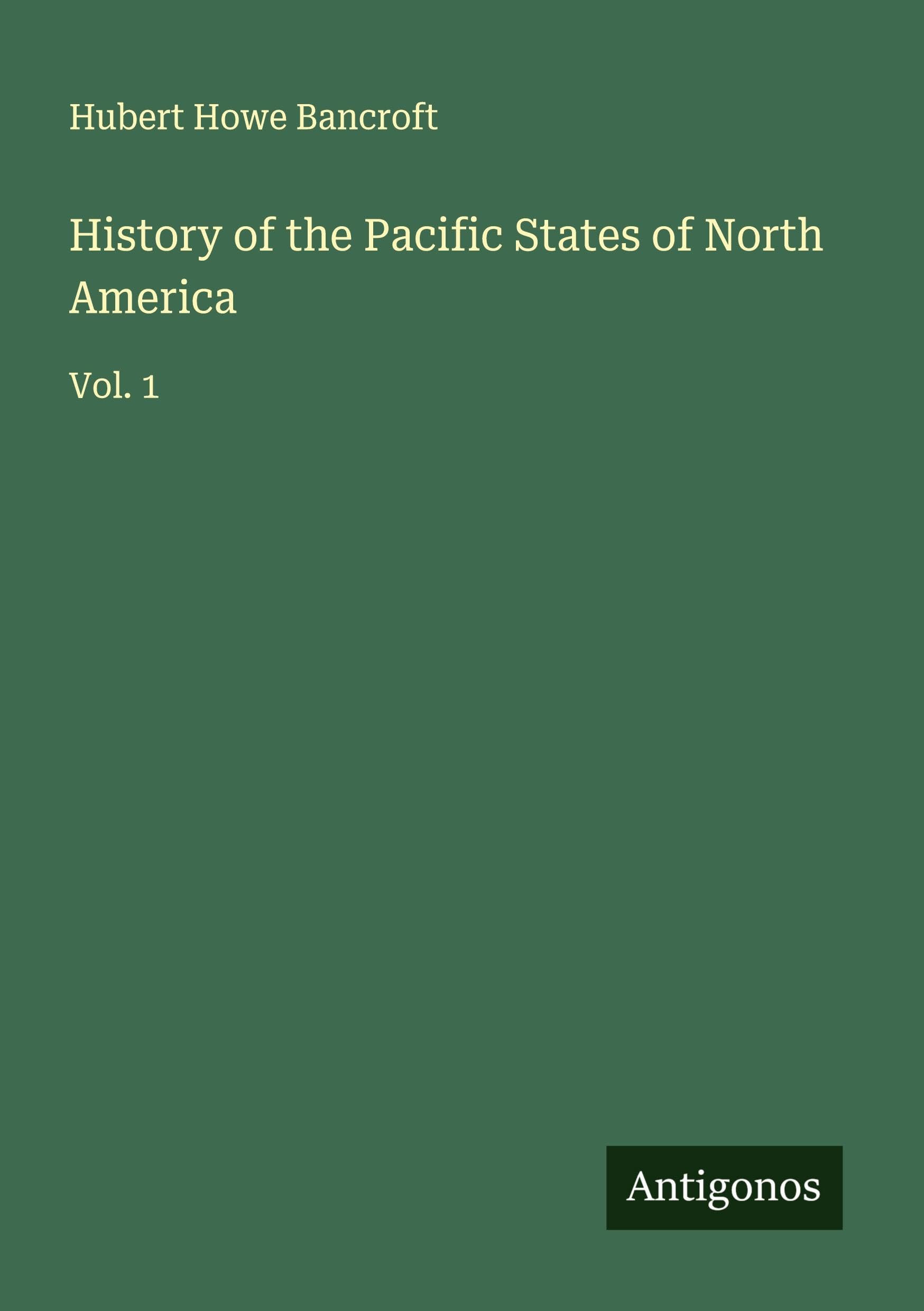 History of the Pacific States of North America: Vol. 1