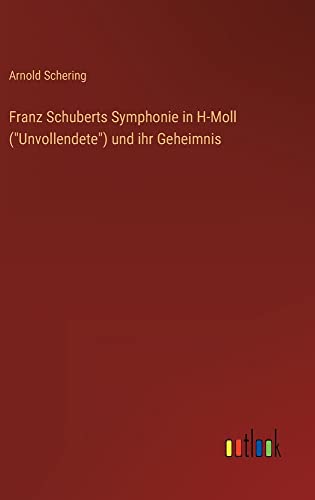 Franz Schuberts Symphonie in H-Moll (Unvollendete) und ihr Geheimnis