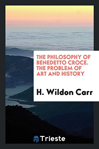 The philosophy of Benedetto Croce. The problem of art and history