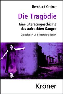 Die Tragödie: Eine Literaturgeschichte des aufrechten Ganges, Grundlagen und Interpretationen