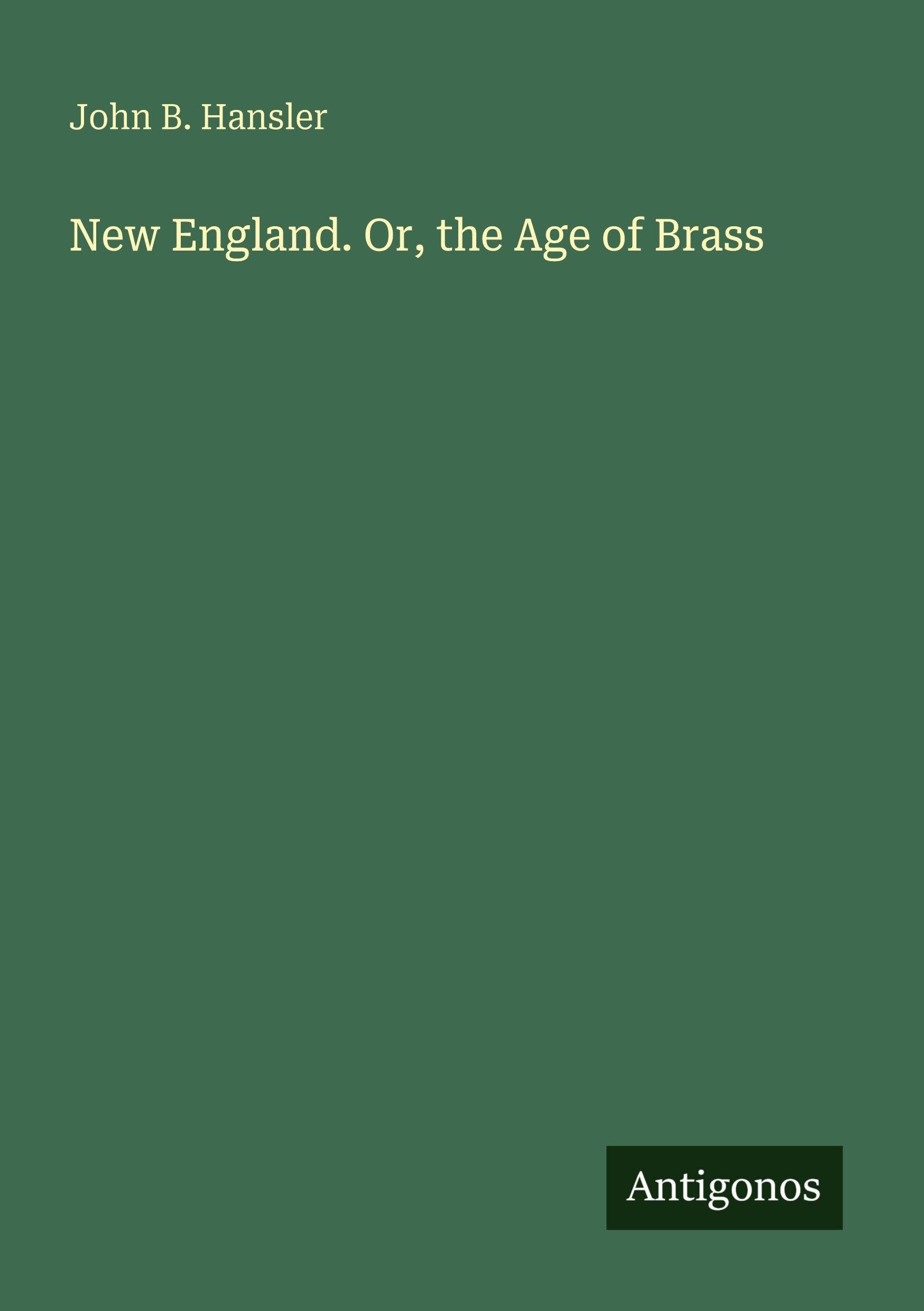 New England. Or, the Age of Brass