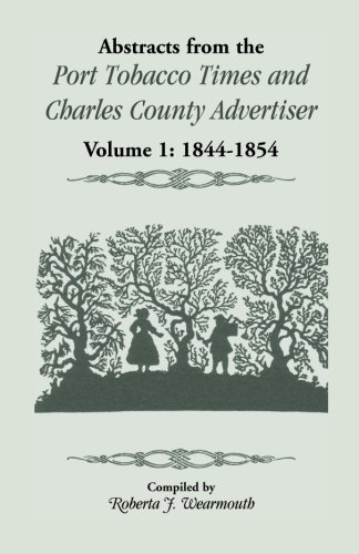Abstracts from the Port Tobacco Times and Charles County Advertiser: Volume 1, 1844-1854