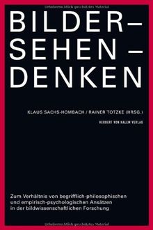 Bilder - Sehen - Denken. Zum Verhältnis von begrifflich-philosophischen und empirisch-psychologischen Ansätzen in der bildwissenschaftlichen Forschung