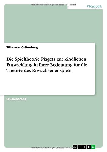 Die Spieltheorie Piagets zur kindlichen Entwicklung in ihrer Bedeutung für die Theorie des Erwachsenenspiels