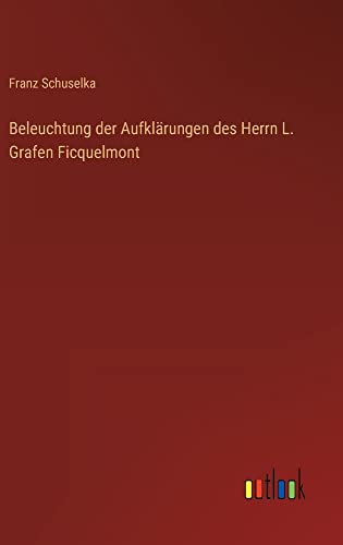 Beleuchtung der Aufklärungen des Herrn L. Grafen Ficquelmont