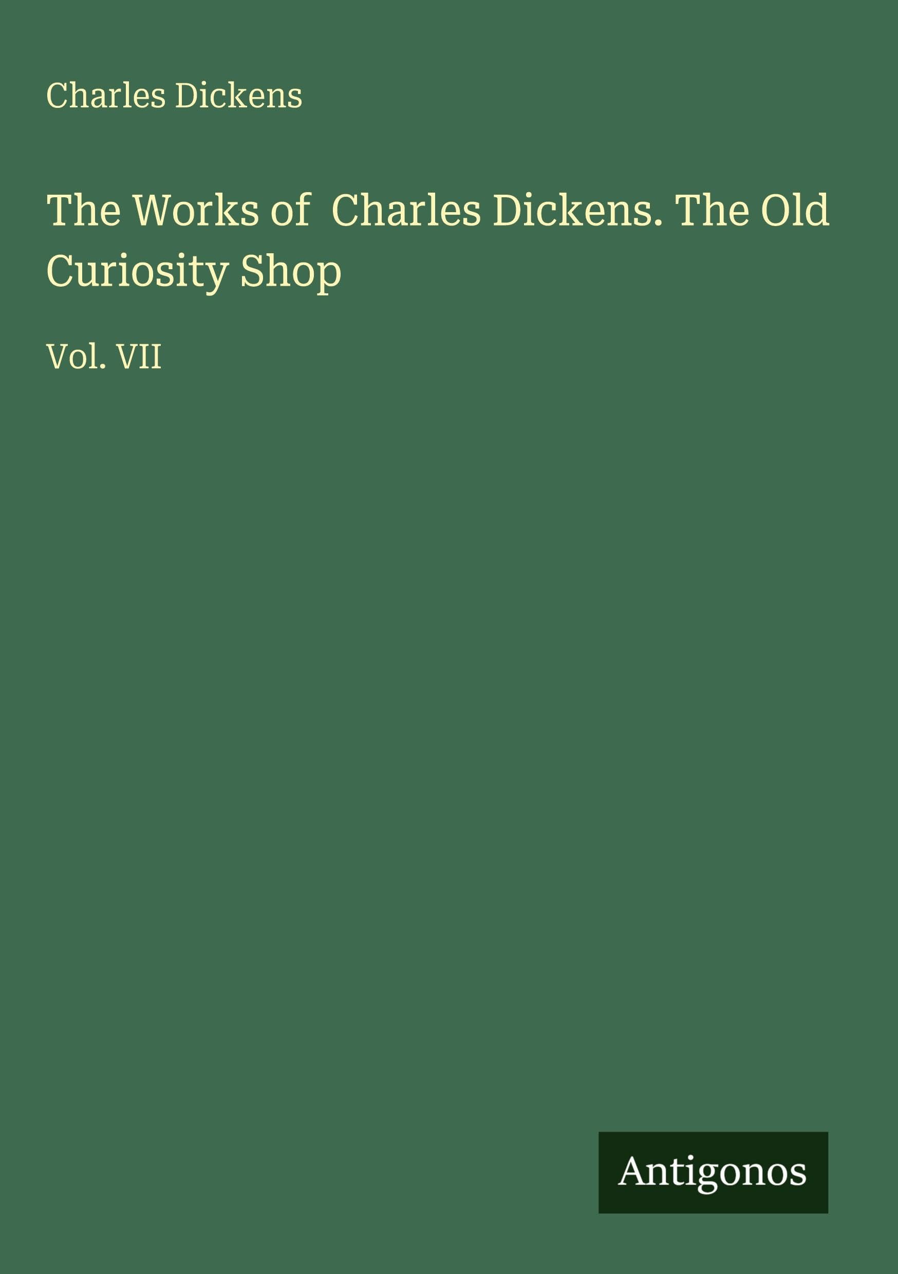 The Works of Charles Dickens. The Old Curiosity Shop: Vol. VII