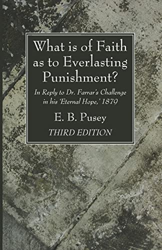 What is of Faith as to Everlasting Punishment?, Third Edition: In Reply to Dr. Farrar's Challenge in his 'Eternal Hope,' 1879